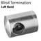 Round Bar Blind Termination "Left Hand" for Flat Surface